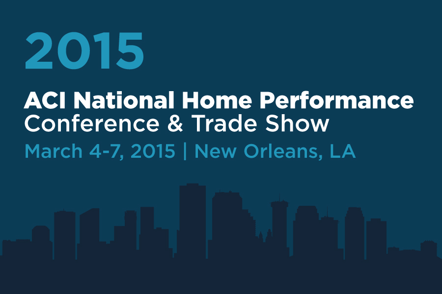 Graphic with text reading, "2015 ACI National Home Performance Conference & Trade Show, March 4-7, 2015, New Orleans, LA"