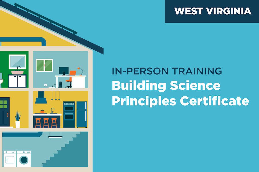 Graphic of a home showcasing rooms and the systems. Text reads, West Virginia In-Person Training. Building Science Principles Certificate."